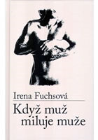 IRENA FUCHSOVÁ "Když muž miluje muže" IRENA FUCHSOVÁ "Když muž miluje muže"